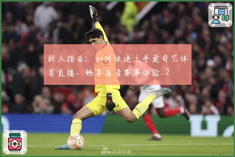 新人指南：如何快速上手爱奇艺体育直播，畅享高清赛事体验_2