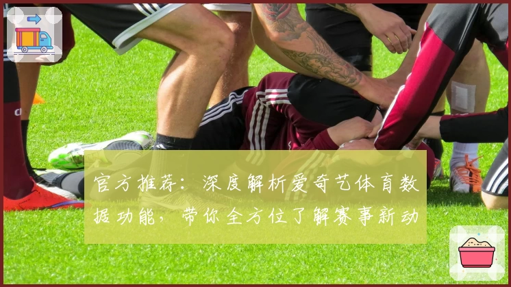 官方推荐：深度解析爱奇艺体育数据功能，带你全方位了解赛事新动态