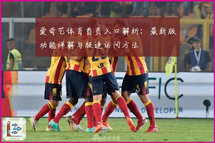 爱奇艺体育首页入口解析：最新版功能详解与极速访问方法