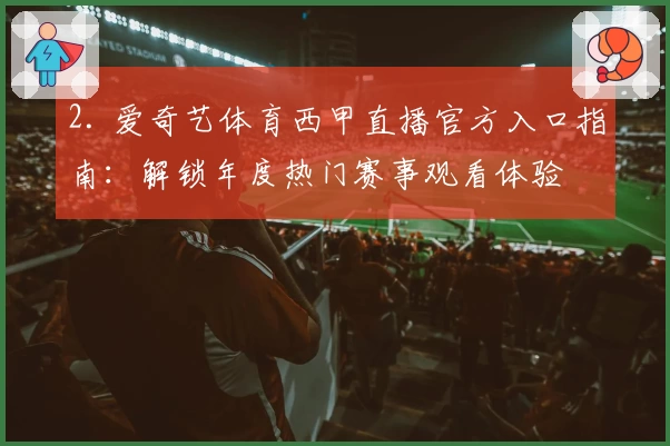 2. 爱奇艺体育西甲直播官方入口指南：解锁年度热门赛事观看体验
