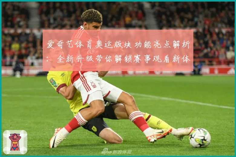 爱奇艺体育奥运版块功能亮点解析：全新升级带你解锁赛事观看新体验